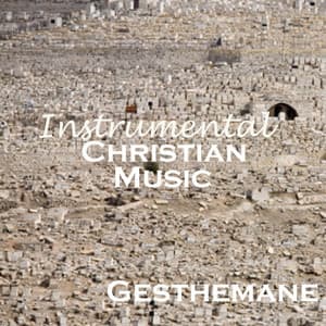 Instrumental Christian Music - Gethsemane - Instrumental Christian Music