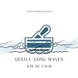 Gentle Gong Waves: 639 Hz Calm - Tibetan Singing Savasana