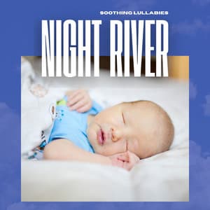 Night River: Baby Lullaby Songs - Soothing Lullabies