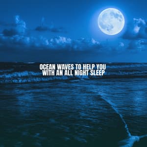 Ocean Waves to help you with an all night sleep - Ocean Waves For Sleep