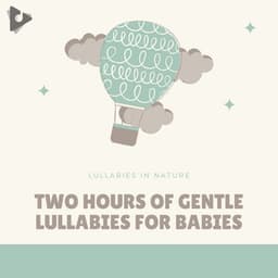 2 Hours of Gentle Lullabies for Babies - Lullabies In Nature