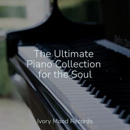 The Ultimate Piano Collection for the Soul - Music That Will Make You Cry
