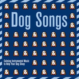 Dog Songs: Calming Instrumental Music to Help Your Dog Sleep - Dog Music