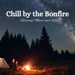 Chill by the Bonfire: Relaxing Music and Fire - Whispering Landscapes