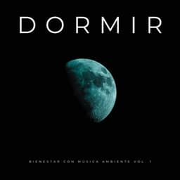 Dormir: Bienestar Con Música Ambiente Vol. 1 - Musica para Acostarse
