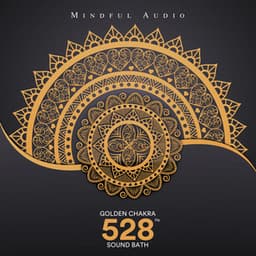 Golden Chakra Sound Bath: 528 Hz - Mindful Audio