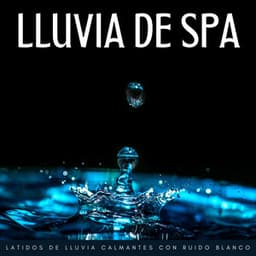 Lluvia De Spa: Latidos De Lluvia Calmantes Con Ruido Blanco - Ruido blanco para el estrés