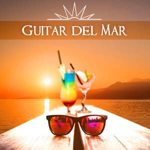 Guitar del Mar - The Best Relaxing Guitar World, Chillout, Island Lounge Music, Jazz Guitar, Deep Meditation, Sleep, Beach, Holidays - Jazz Guitar Guys