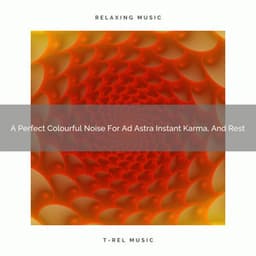 A Perfect Colourful Noise For Ad Astra Instant Karma, And Rest - White Noise Healing Center