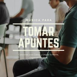 Música para Tomar Apuntes: Canciones para Calmar y Limpiar la Mente, Organizar las Ideas - Aprender a Estudiar