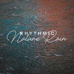 Rhythmic Nature Rain: Music for Tranquility - Nature Meditation Academy