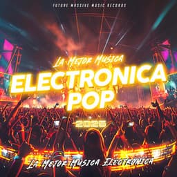 La Mejor Musica Electronica Pop 2025 - La Mejor Música Electrónica