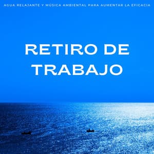 Retiro De Trabajo: Agua Relajante Y Música Ambiental Para Aumentar La Eficacia - Sonidos de agua dulce
