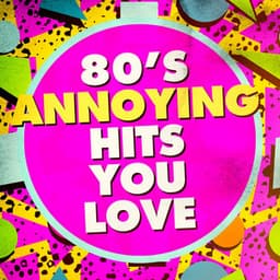 80's Annoying Hits You Love - 80s Pop Stars