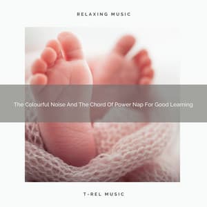The Colourful Noise And The Chord Of Power Nap For Good Learning - Chill Relajente
