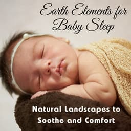 Earth Elements for Baby Sleep: Natural Landscapes to Soothe and Comfort - Baby Sleeping Music