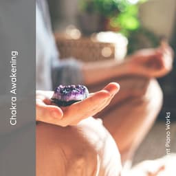 Chakra Awakening - Ambient Piano Works