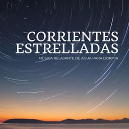 Corrientes Estrelladas: Música Relajante De Agua Para Dormir - Orquesta de las Naturalezas