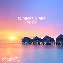 Chillout Mix Lounge Relax: Summer Vibes 2022, Top 100 Chill Out Music Grooves, Sunset Ibiza Party, Sensual Hits - Dj Party EDM