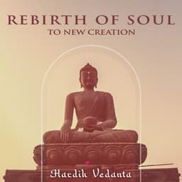 Rebirth of Soul to New Creation - Hardik Vedanta