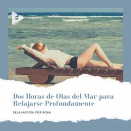2 Horas de Olas del Mar para Relajarse Profundamente - Relajación: Por Rosa