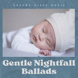 Gentle Nightfall Ballads: Gentle Sleep Music - Dreamy Sleep Music