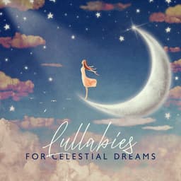Lullabies for Celestial Dreams: Soothe Your Baby with Celestial Melodies, Sweet Lullabies to Fall Asleep Fast - Baby Music Center