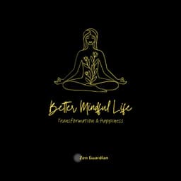 Better Mindful Life - Transformation & Happiness - Zen Guardian