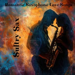 Sultry Sax: Romantic Saxophone Love Songs - Classy Saxophone Jazz Academy