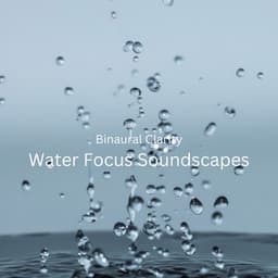 Binaural Clarity: Water Focus Soundscapes - The Binaural Mind