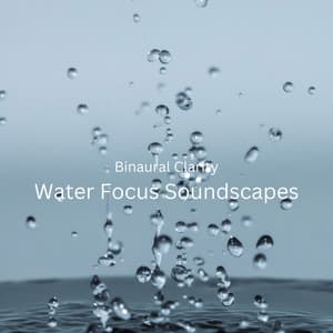 Binaural Clarity: Water Focus Soundscapes - The Binaural Mind
