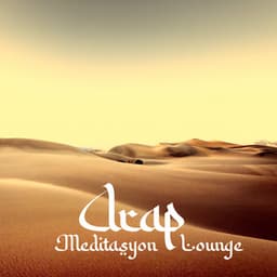 Arap Meditasyon Lounge: Çölde Dinlenme, Sakinleştirici Orta Doğu Müziği - Rahatla Zamanı Vaha