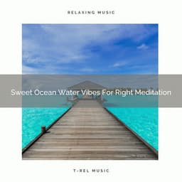 Sweet Ocean Water Vibes For Right Meditation - Endless Relax