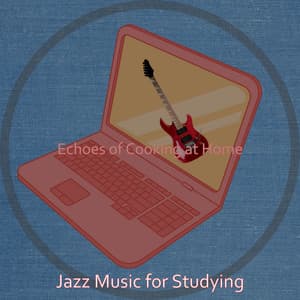 Echoes of Cooking at Home - Jazz Music for Studying