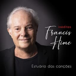 Estuário das Canções - Inéditas - Francis Hime