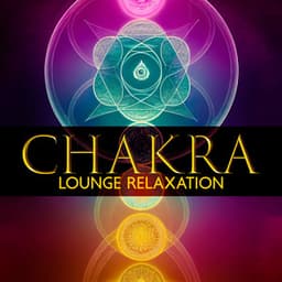 Chakra Lounge Relaxation: Deep Meditation, Mindfulness and Body Awareness - Chakra Balancing 101