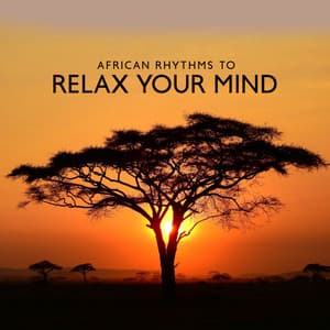 African Rhythms to Relax Your Mind: Calming Music to Relieve Stress and Anxiety - Ministry of Relaxation Music