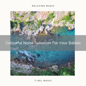 Colourful Noise Selection For Your Babies - Baby Rain Sleep Sounds / Brown Noise Therapy