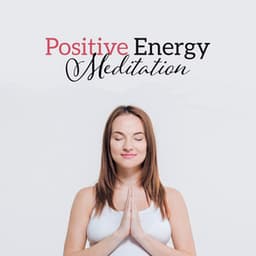 Positive Energy Meditation: Nature Music for Well-Being, Self Healing & Hypnosis, Deep Zen Ambient for Clear Mind, Positive Thoughts, Yoga Relaxation - Body Soul Music Zone