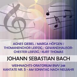 Agnes Giebel / Marga Höfgen / Thomanenchor Leipzig / Gewandhausorchester Leipzig / Kurt Thomas play: Johann Sebastian Bach: Weihnachts-Oratorium BWV 248, Kantate Nr. 5 - Am Sonntag nach Neujahr - Johann Sebastian Bach