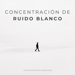 Concentración De Ruido Blanco: Sonidos Relajados Conscientes - Ruido blanco para concentración