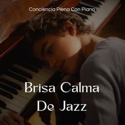 Brisa Calma De Jazz: Consciencia Plena Con Piano - Conjunto de música relajante de piano jazz