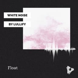 Float - White Noise by Lullify