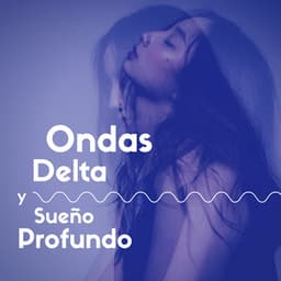 Ondas Delta y Sueño Profundo - Canciones Sueño - Sueño Profundo