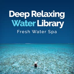 Deep Relaxing Water Library - Fresh Water Spa
