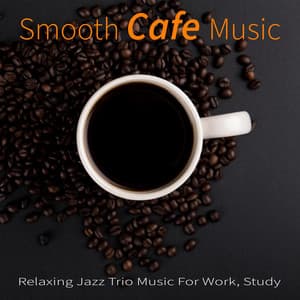 Smooth Cafe Music: Relaxing Jazz Trio Music For Work, Study - Jazz Music DEA Channel