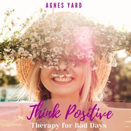 Think Positive: Therapy for Bad Days - Agnes Yard