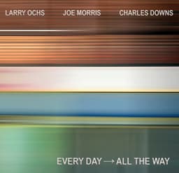 EVERY DAY → ALL THE WAY - Larry Ochs