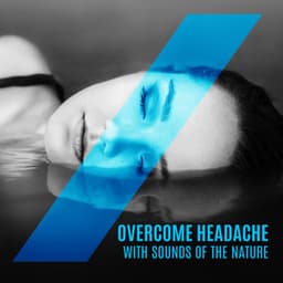 Overcome Headache - Pain Relief Meditation: Natural Relief, Calming Sounds of Nature, Relaxing Therapy - Natural New Age Maker!