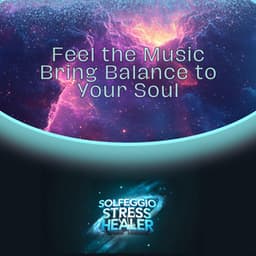 Feel the Music Bring Balance to Your Soul - Solfeggio Stress Healer